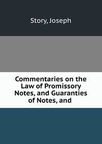 Commentaries on the Law of Promissory Notes, and Guaranties of Notes, and .