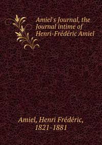 Amiel's Journal, the Journal intime of Henri-Fr?d?ric Amiel