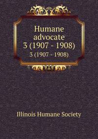 Humane advocate. 3 (1907 - 1908)