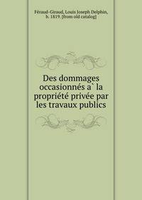 Des dommages occasionne?s a? la proprie?te? prive?e par les travaux publics