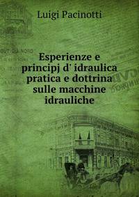 Esperienze e principj d' idraulica pratica e dottrina sulle macchine idrauliche