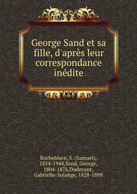 George Sand et sa fille, d'apr?s leur correspondance in?dite