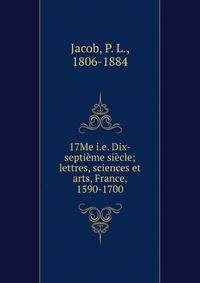17Me i.e. Dix-septieme siecle; lettres, sciences et arts, France, 1590-1700