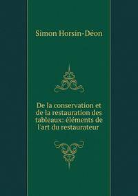 De la conservation et de la restauration des tableaux: ?l?ments de l'art du restaurateur .