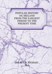 POPULAR HISTORY OG IRELAND FROM THE EARLIEST PERIOD TO THE PRESENT TIME