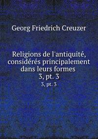 Religions de l`antiquit, considrs principalement dans leurs formes .. 3, pt. 3