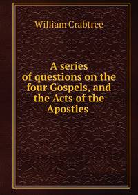 A series of questions on the four Gospels, and the Acts of the Apostles .