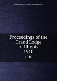 Proceedings of the Grand Lodge of Illinois. 1910