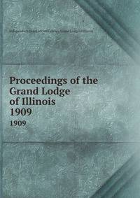 Proceedings of the Grand Lodge of Illinois. 1909