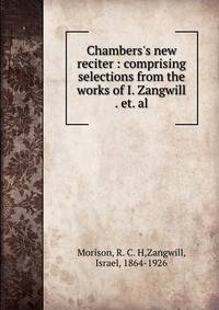 Chambers's new reciter : comprising selections from the works of I. Zangwill . et. al.