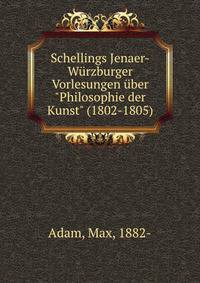 Schellings Jenaer-W?rzburger Vorlesungen ?ber "Philosophie der Kunst" (1802-1805)