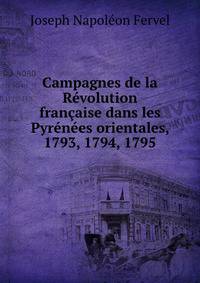 Campagnes de la Revolution francaise dans les Pyrenees orientales, 1793, 1794, 1795