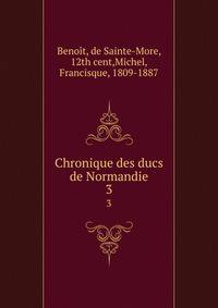 Chronique des ducs de Normandie. 3