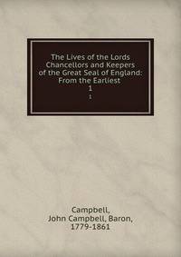 The Lives of the Lords Chancellors and Keepers of the Great Seal of England: From the Earliest .. 1