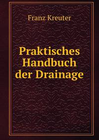 Praktisches Handbuch der Drainage