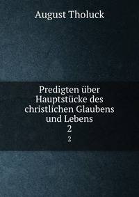 Predigten ber Hauptstcke des christlichen Glaubens und Lebens. 2