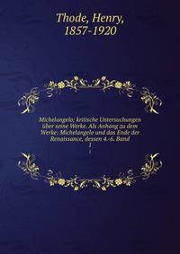 Michelangelo; kritische Untersuchungen ber seine Werke. Als Anhang zu dem Werke: Michelangelo und das Ende der Renaissance, dessen 4.-6. Band. 1