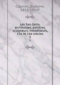 Les San Gallo, architectes, peintres, sculpteurs, mdailleurs, 15e et 16e sicles. 3