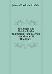 Satzungen und Gebr?uche des talmudisch-rabbinischen Judenthums: Ein Handbuch .