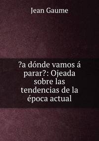 ?a donde vamos a parar?: Ojeada sobre las tendencias de la epoca actual