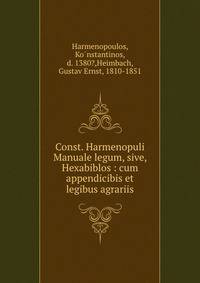 Const. Harmenopuli Manuale legum, sive, Hexabiblos : cum appendicibis et legibus agrariis