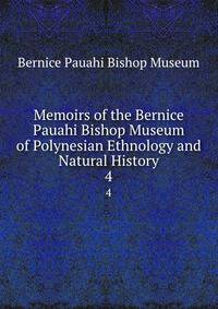 Memoirs of the Bernice Pauahi Bishop Museum of Polynesian Ethnology and Natural History. 4