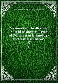 Memoirs of the Bernice Pauahi Bishop Museum of Polynesian Ethnology and Natural History. 5