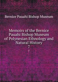 Memoirs of the Bernice Pauahi Bishop Museum of Polynesian Ethnology and Natural History. 7