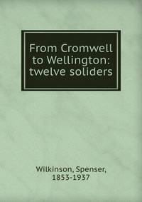 From Cromwell to Wellington: twelve soliders