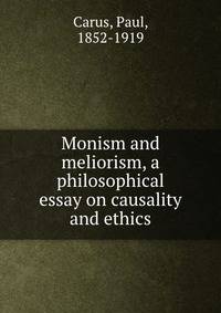 Monism and meliorism, a philosophical essay on causality and ethics