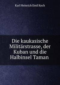 Die kaukasische Militarstrasse, der Kuban und die Halbinsel Taman .