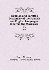 Neuman and Baretti's Dictionary of the Spanish and English Languages: Wherein the Words are .