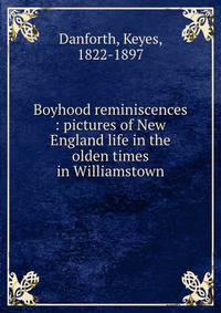 Boyhood reminiscences : pictures of New England life in the olden times in Williamstown