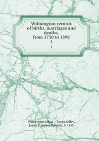 Wilmington records of births, marriages and deaths, from 1730 to 1898. 1