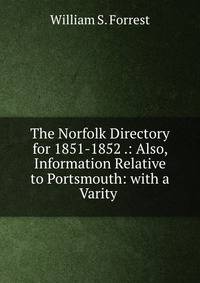 The Norfolk Directory for 1851-1852 .: Also, Information Relative to Portsmouth: with a Varity .
