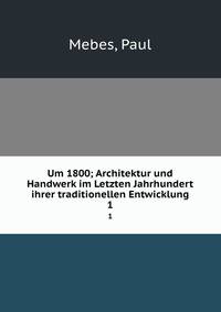 Um 1800; Architektur und Handwerk im Letzten Jahrhundert ihrer traditionellen Entwicklung. 1