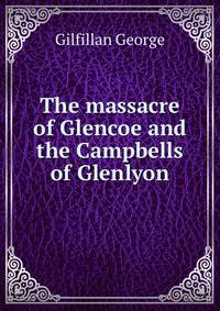 The massacre of Glencoe and the Campbells of Glenlyon