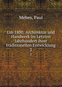 Um 1800; Architektur und Handwerk im Letzten Jahrhundert ihrer traditionellen Entwicklung. 2