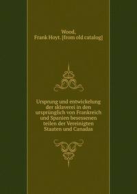 Ursprung und entwickelung der sklaverei in den ursprunglich von Frankreich und Spanien besessenen teilen der Vereinigten Staaten und Canadas