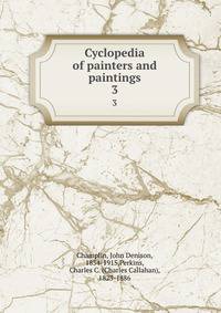 Cyclopedia of painters and paintings. 3