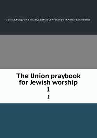 The Union praybook for Jewish worship. 1