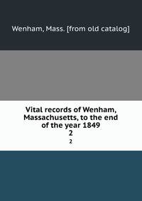 Vital records of Wenham, Massachusetts, to the end of the year 1849. 2