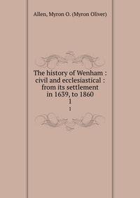 The history of Wenham : civil and ecclesiastical : from its settlement in 1639, to 1860. 1