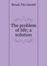 The problem of life; a solution