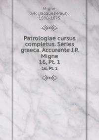 Patrologiae cursus completus. Series graeca. Accurante J.P. Migne. 16, Pt. 1