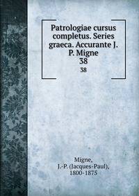 Patrologiae cursus completus. Series graeca. Accurante J.P. Migne. 38