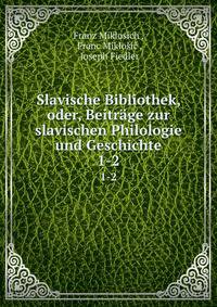 Slavische Bibliothek, oder, Beitrge zur slavischen Philologie und Geschichte. 1-2