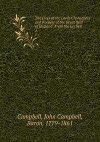 The Lives of the Lords Chancellors and Keepers of the Great Seal of England: From the Earliest .. 5