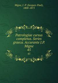 Patrologiae cursus completus. Series graeca. Accurante J.P. Migne. 45