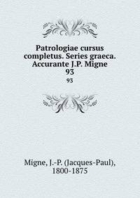 Patrologiae cursus completus. Series graeca. Accurante J.P. Migne. 93